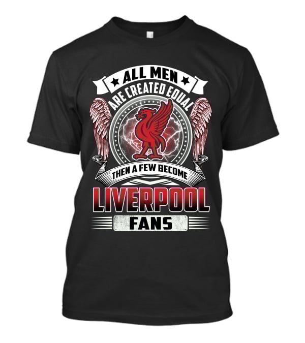 ALL MEN THEN A FEW BECOME LIVERPOOL FANS T-Shirt