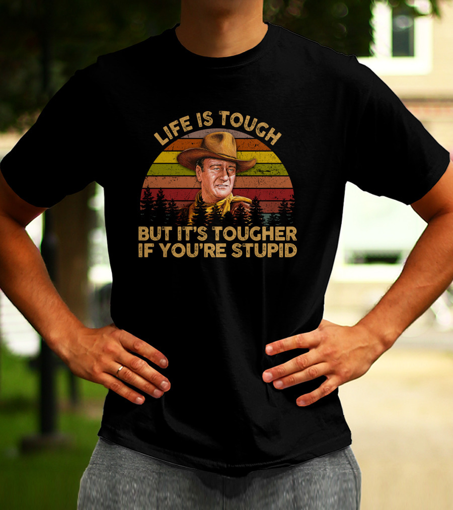 LIFE IS TOUGH BUT IT'S TOUGHER IF YOU'RE STUPID Retro Cowboy T-Shirt