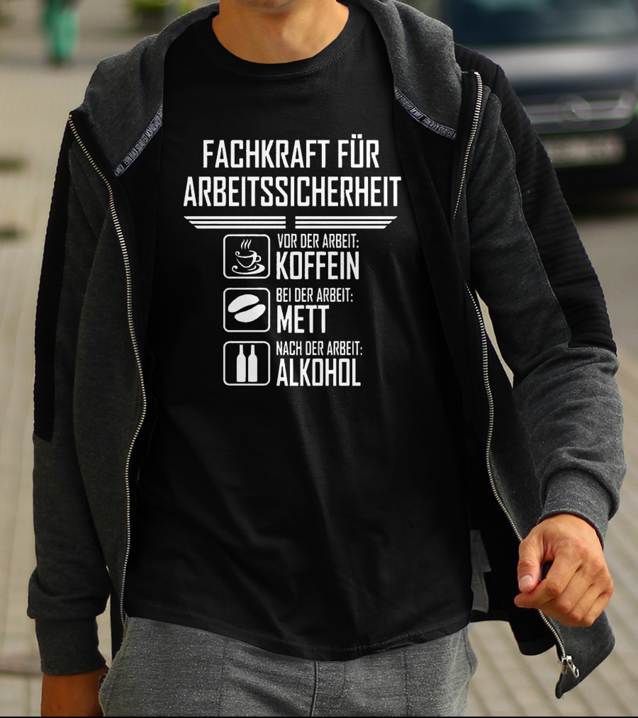 Fachkraft Für Arbeitssicherheit Vor Der Arbeit Koffein Bei Der Arbeit Mett Nach Der Arbeit Alkohol T-Shirt