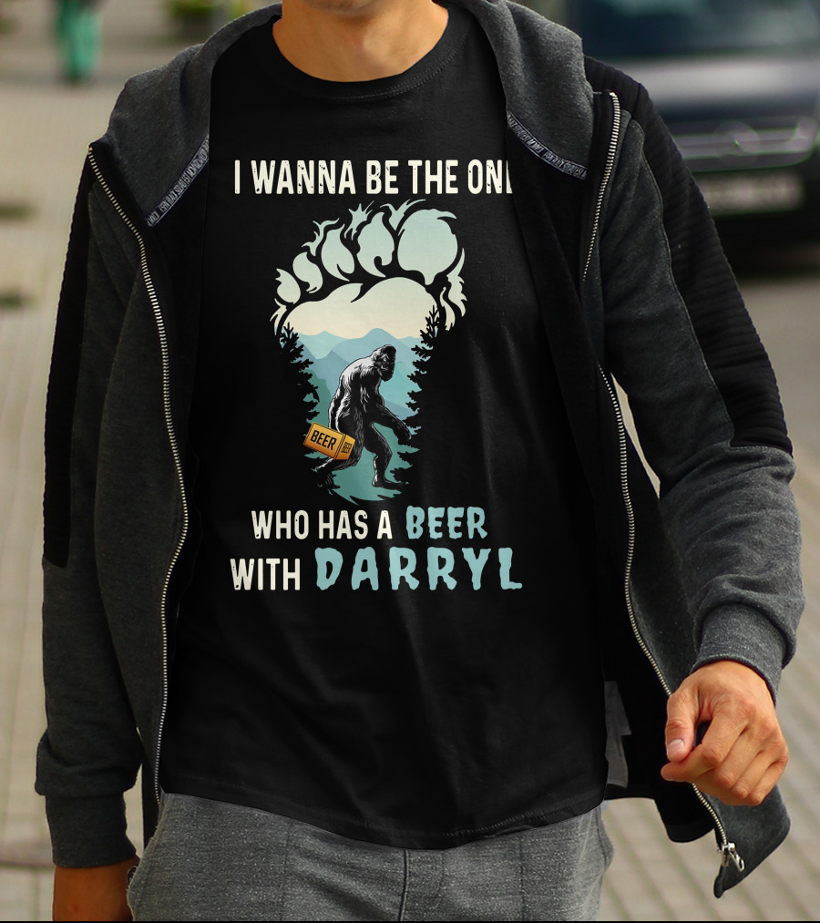 I Wanna Be The One Who Has A Beer With Darryl Bigfoot Beer T-Shirt