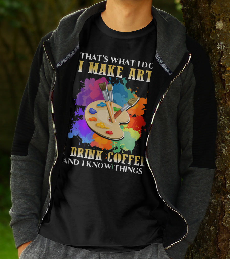That's What I Do I Make Art I Drink Coffee And I Know Things Palette Paintbrushes Colorful Splatter T-Shirt