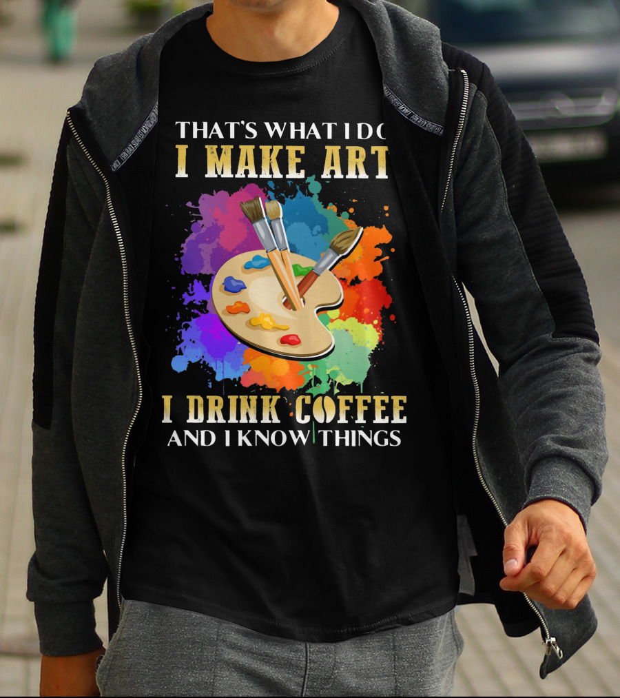 That's What I Do I Make Art I Drink Coffee And I Know Things Palette Paintbrushes Colorful Splatter T-Shirt