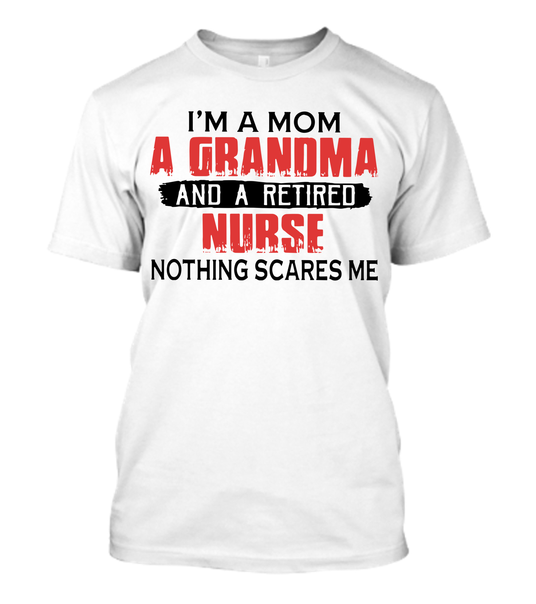 I'm A Mom A Grandma And A Retired Nurse Nothing Scares Me T-Shirt