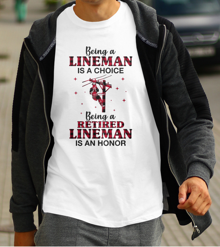 Being A Lineman Is A Choice Being A Retired Lineman Is An Honor With Lineman On Pole And Red Plaid Accents T-Shirt