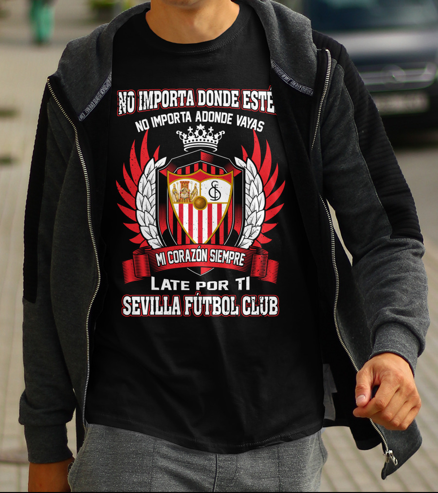 NO IMPORTA DONDE ESTÉS MI CORAZÓN SIEMPRE LATE POR TI SEVILLA FÚTBOL CLUB T-Shirt