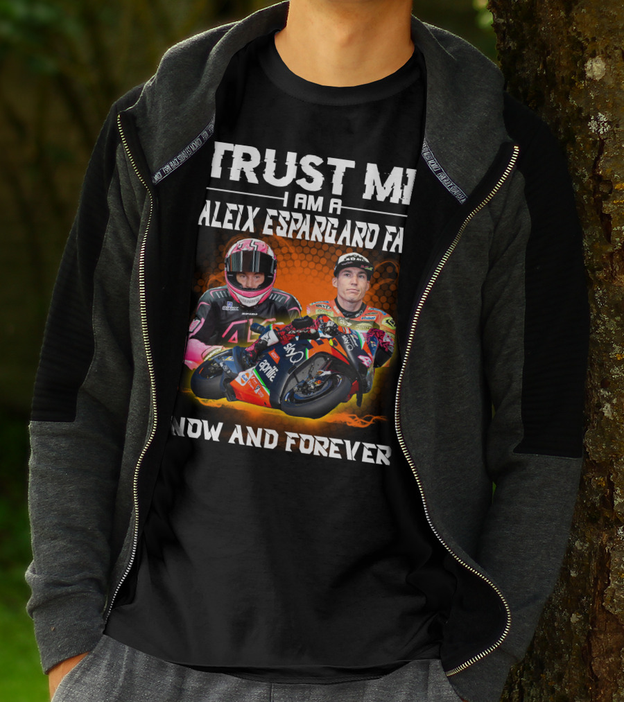 Trust Me I Am A Aleix Espargaro Fan Now And Forever T-Shirt