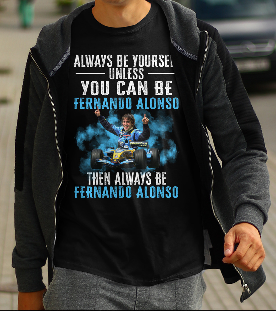 Always Be Yourself Unless You Can Be Fernando Alonso Then Always Be Fernando Alonso T-Shirt