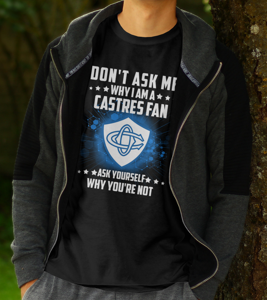 DON'T ASK ME WHY I AM A CASTRES FAN ASK YOURSELF WHY YOU'RE NOT T-Shirt