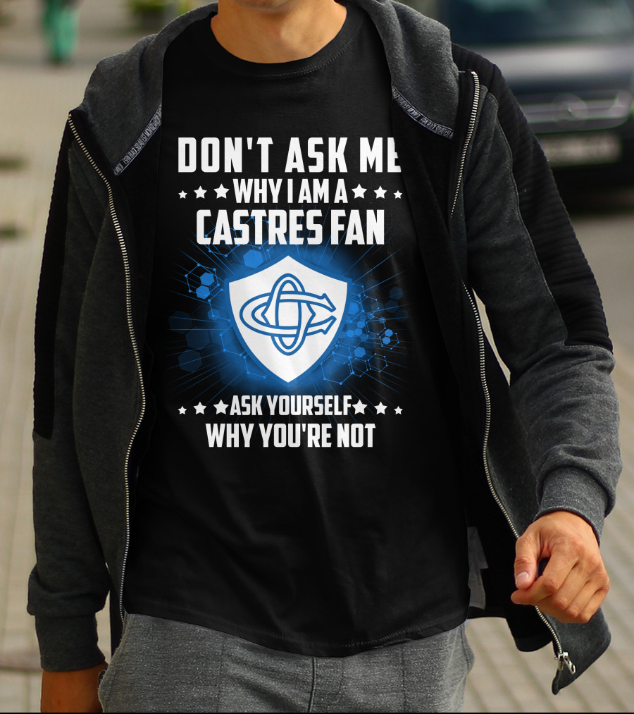 DON'T ASK ME WHY I AM A CASTRES FAN ASK YOURSELF WHY YOU'RE NOT T-Shirt