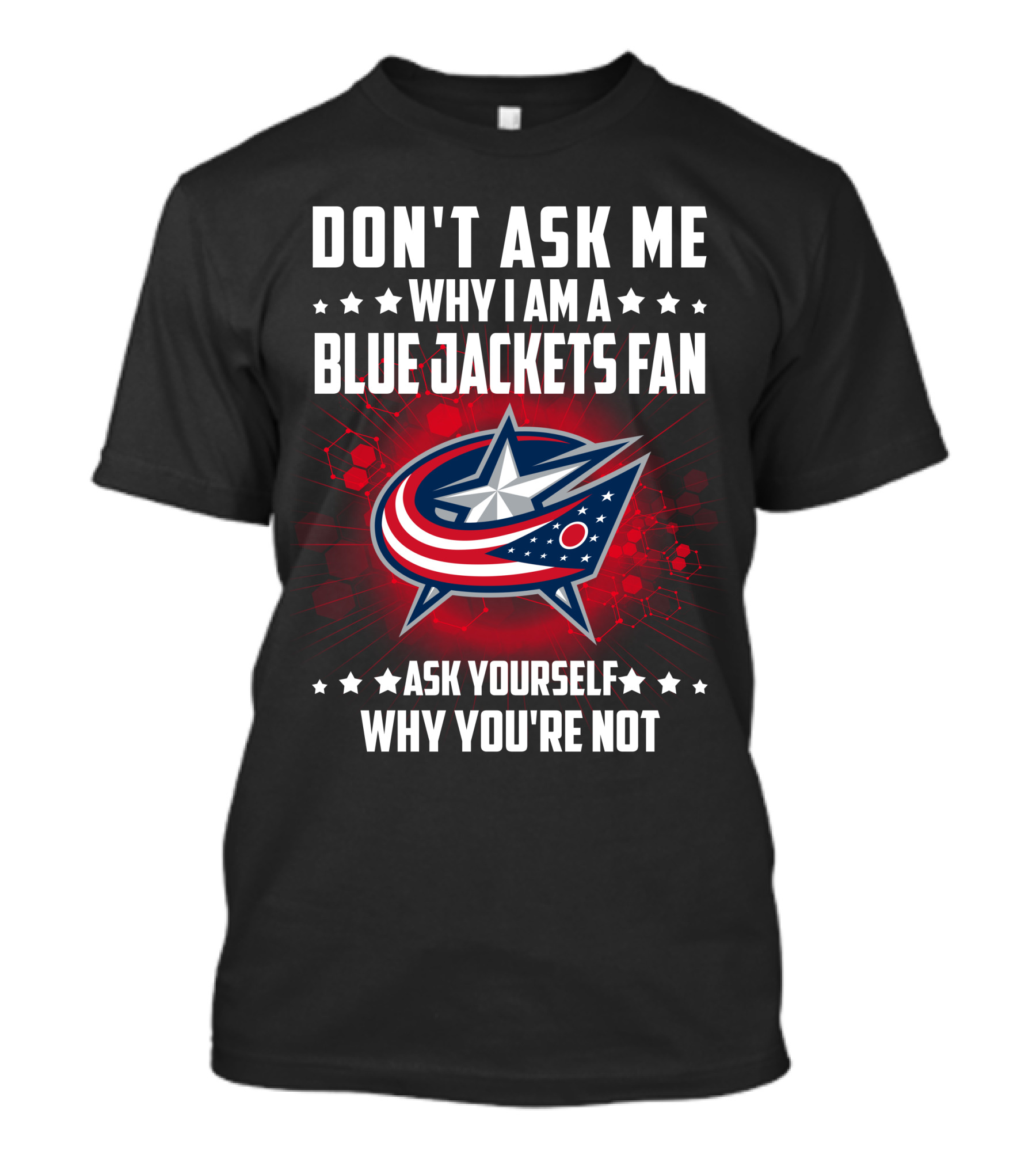 DON'T ASK ME WHY I AM A BLUE JACKETS FAN ASK YOURSELF WHY YOU'RE NOT T-Shirt