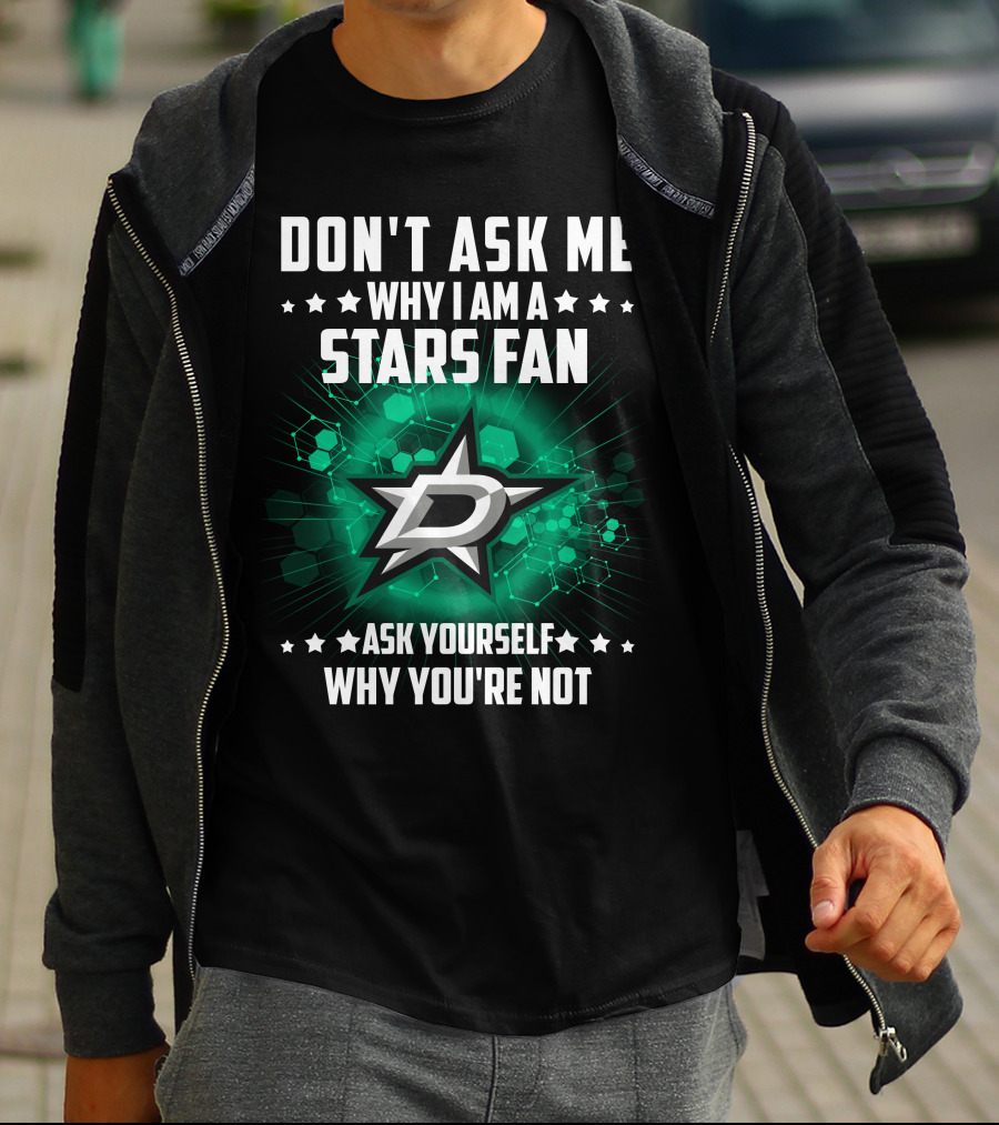 DON'T ASK ME WHY I AM A DALLAS STARS FAN ASK YOURSELF WHY YOU'RE NOT T-Shirt