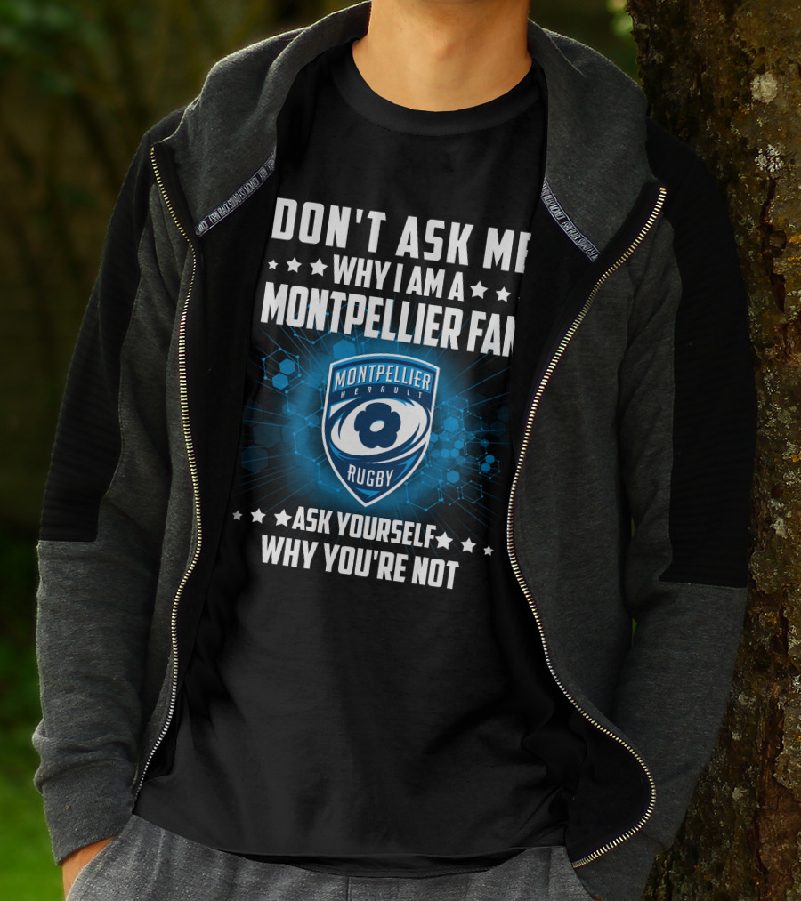 DON'T ASK ME WHY I AM A MONTPELLIER FAN RUGBY MONTPELLIER HÉRAULT ASK YOURSELF WHY YOU'RE NOT T-Shirt