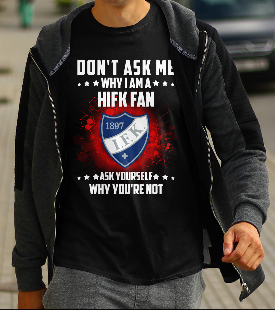 DON'T ASK ME WHY I AM A HIFK FAN 1897 I.F.K. ASK YOURSELF WHY YOU'RE NOT T-Shirt