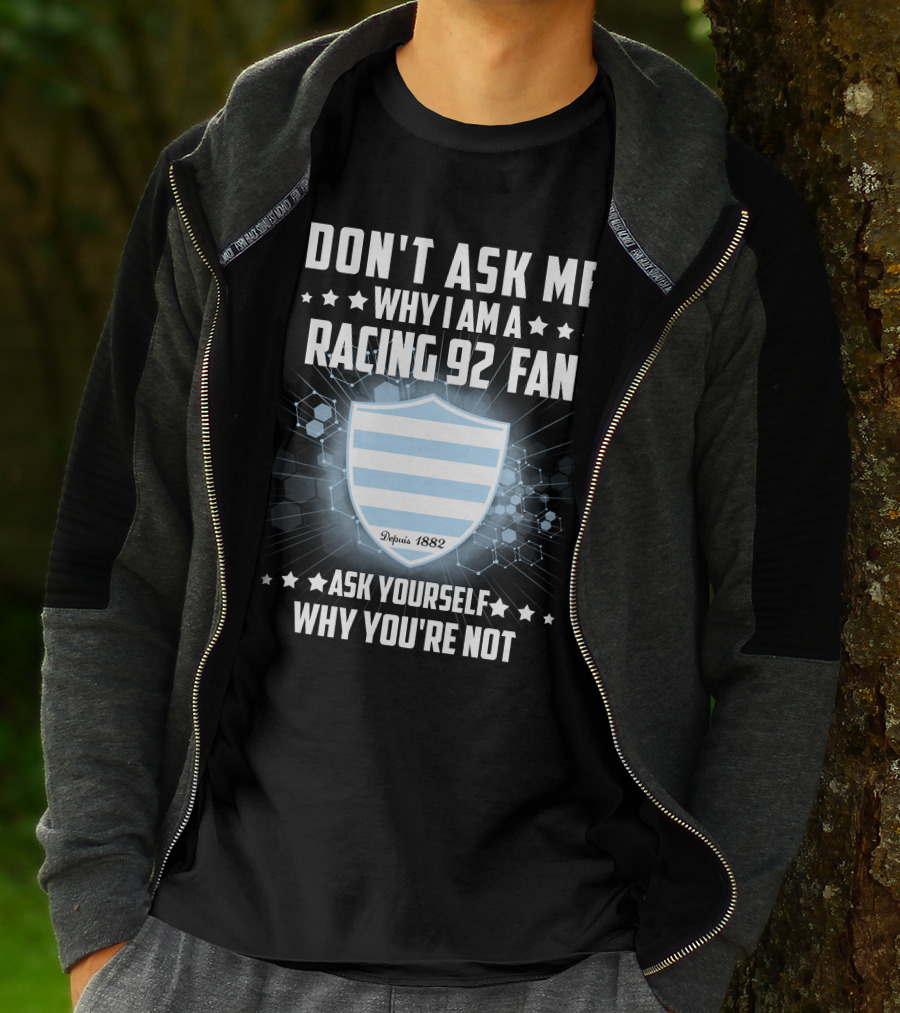 DON'T ASK ME WHY I AM A RACING 92 FAN ASK YOURSELF WHY YOU'RE NOT Depuis 1882 T-Shirt
