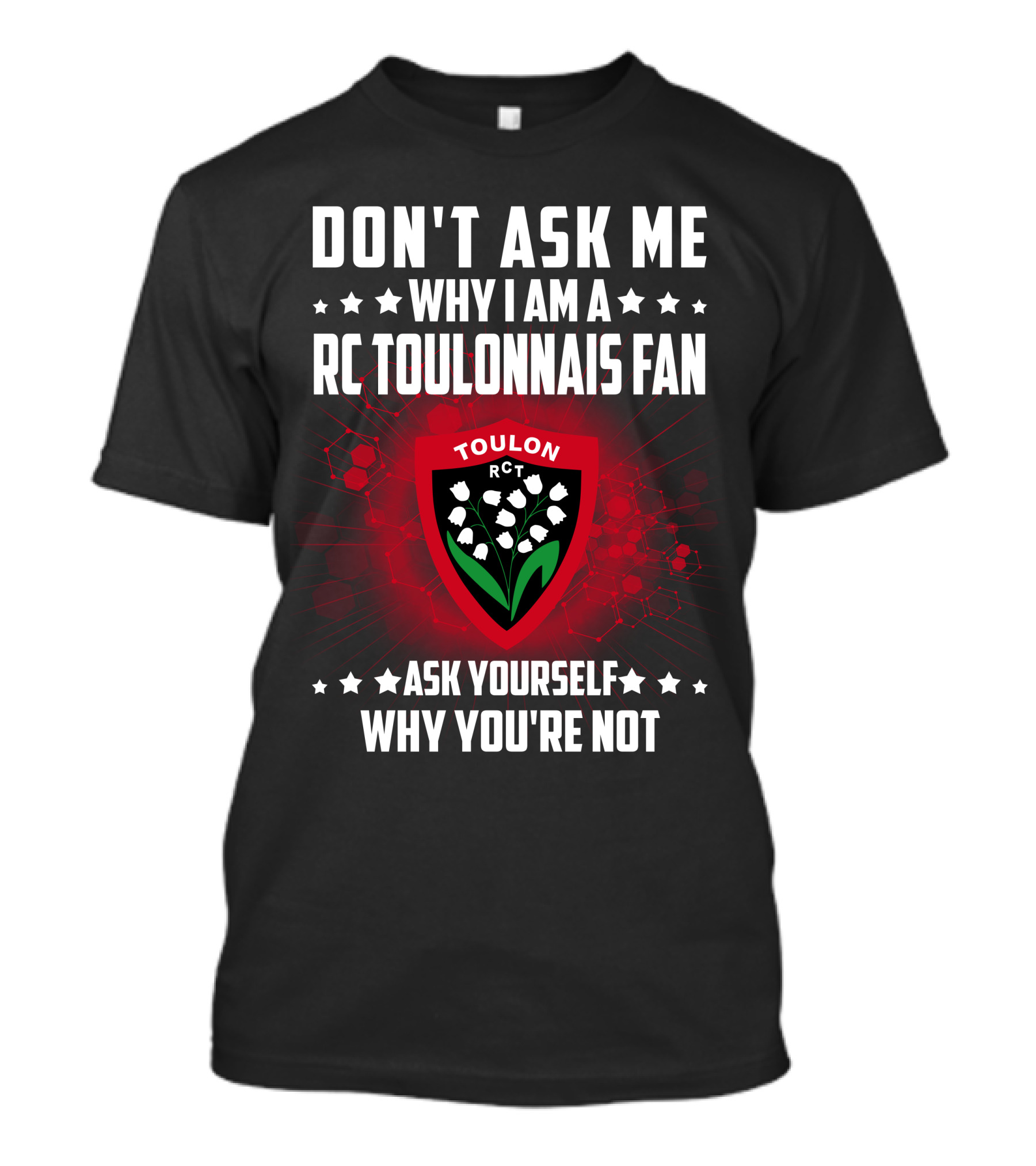 DON'T ASK ME WHY I AM A RC TOULONNAIS FAN ASK YOURSELF WHY YOU'RE NOT TOULON RCT T-Shirt