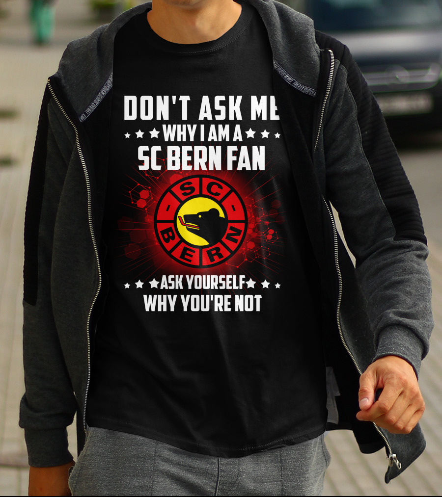 DON'T ASK ME WHY I AM A SC BERN FAN ASK YOURSELF WHY YOU'RE NOT T-Shirt