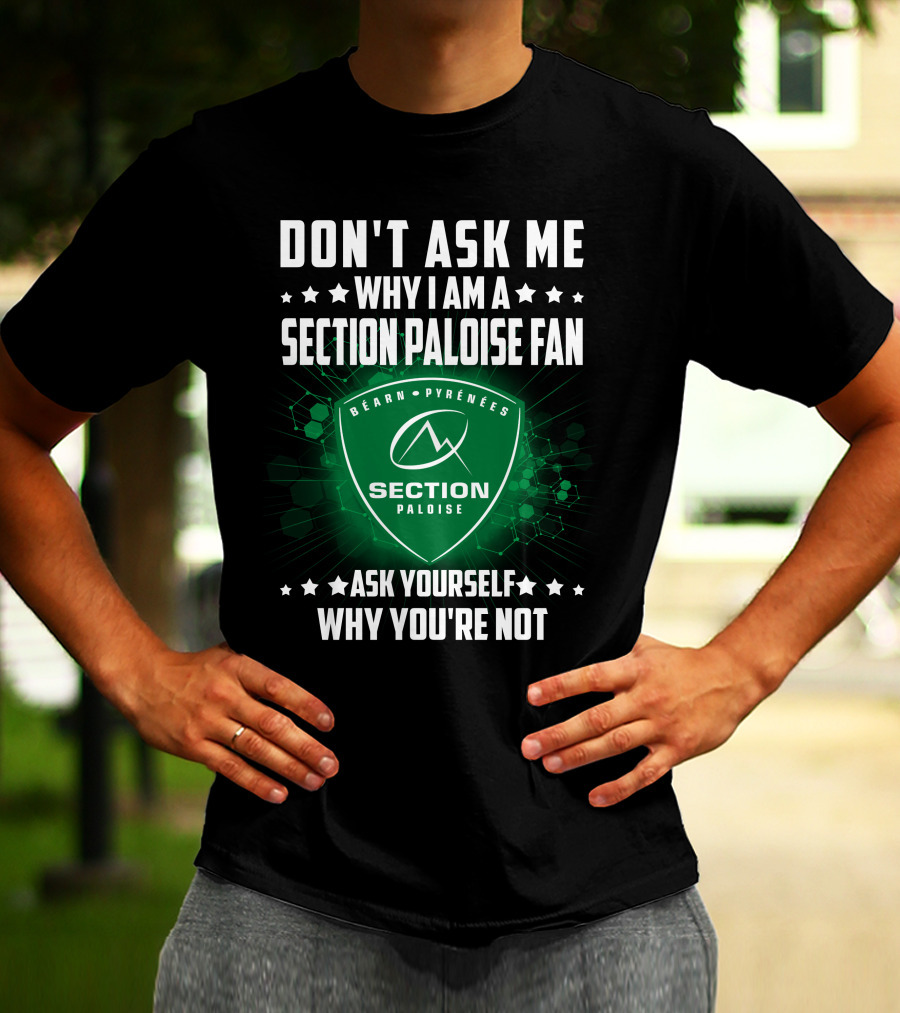 Don't Ask Me Why I Am A Section Paloise Fan Ask Yourself Why You're Not Béarn Pyrénées T-Shirt