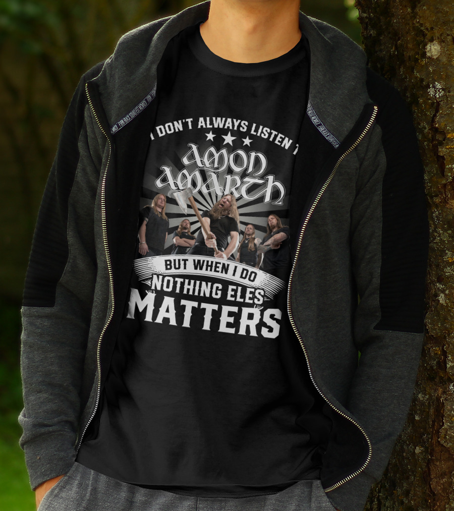I Don't Always Listen To Amon Amarth But When I Do Nothing Else Matters Band Axe T-Shirt