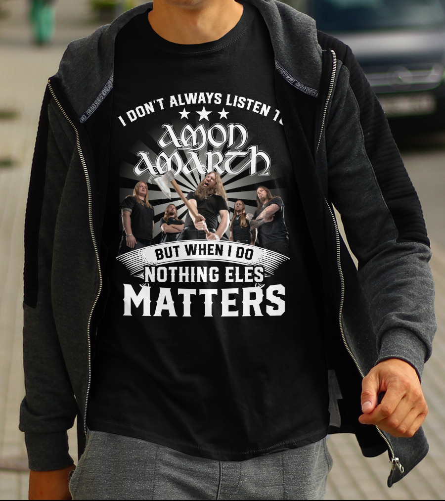I Don't Always Listen To Amon Amarth But When I Do Nothing Else Matters Band Axe T-Shirt