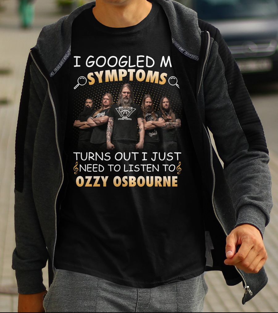 I Googled My Symptoms Turns Out I Just Need To Listen To Ozzy Osbourne T-Shirt