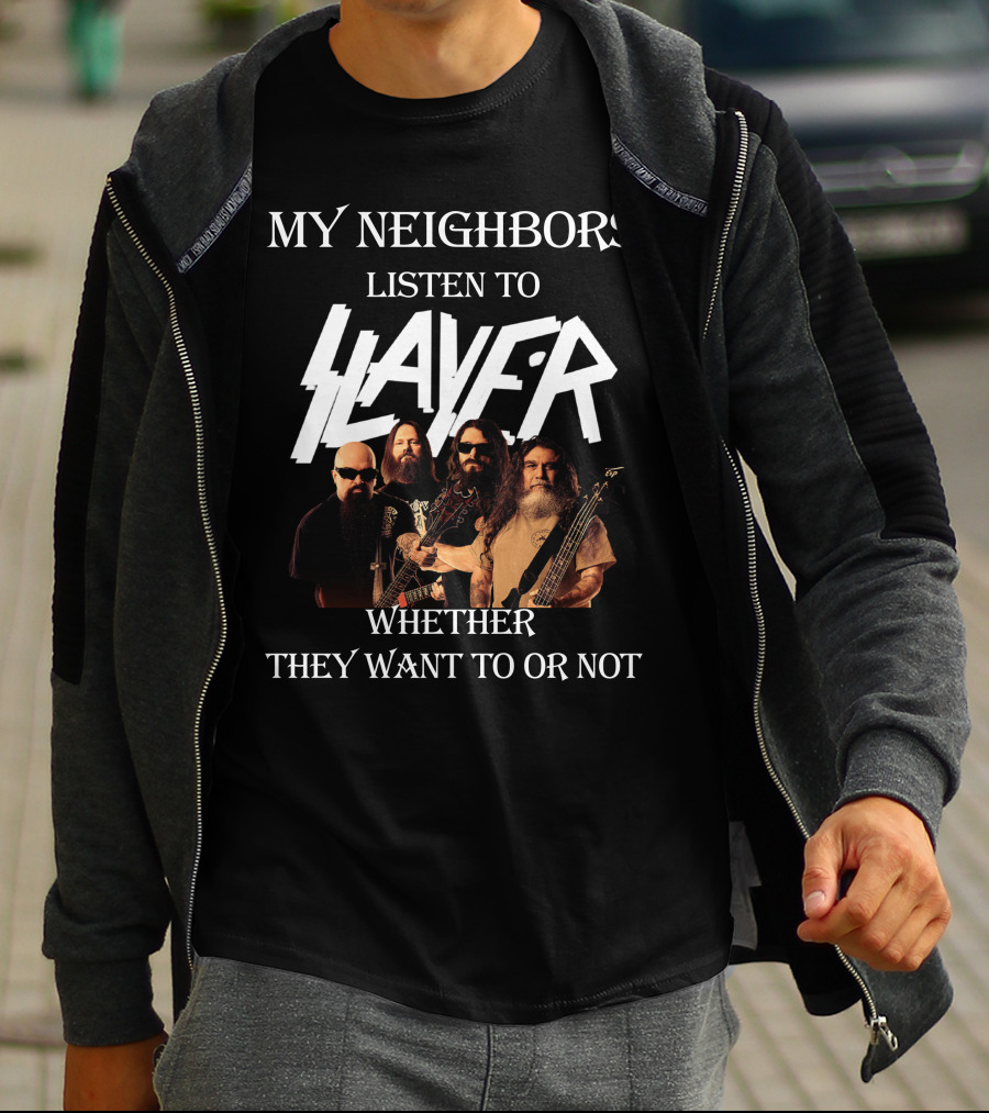 MY NEIGHBORS LISTEN TO SLAYER WHETHER THEY WANT TO OR NOT T-Shirt