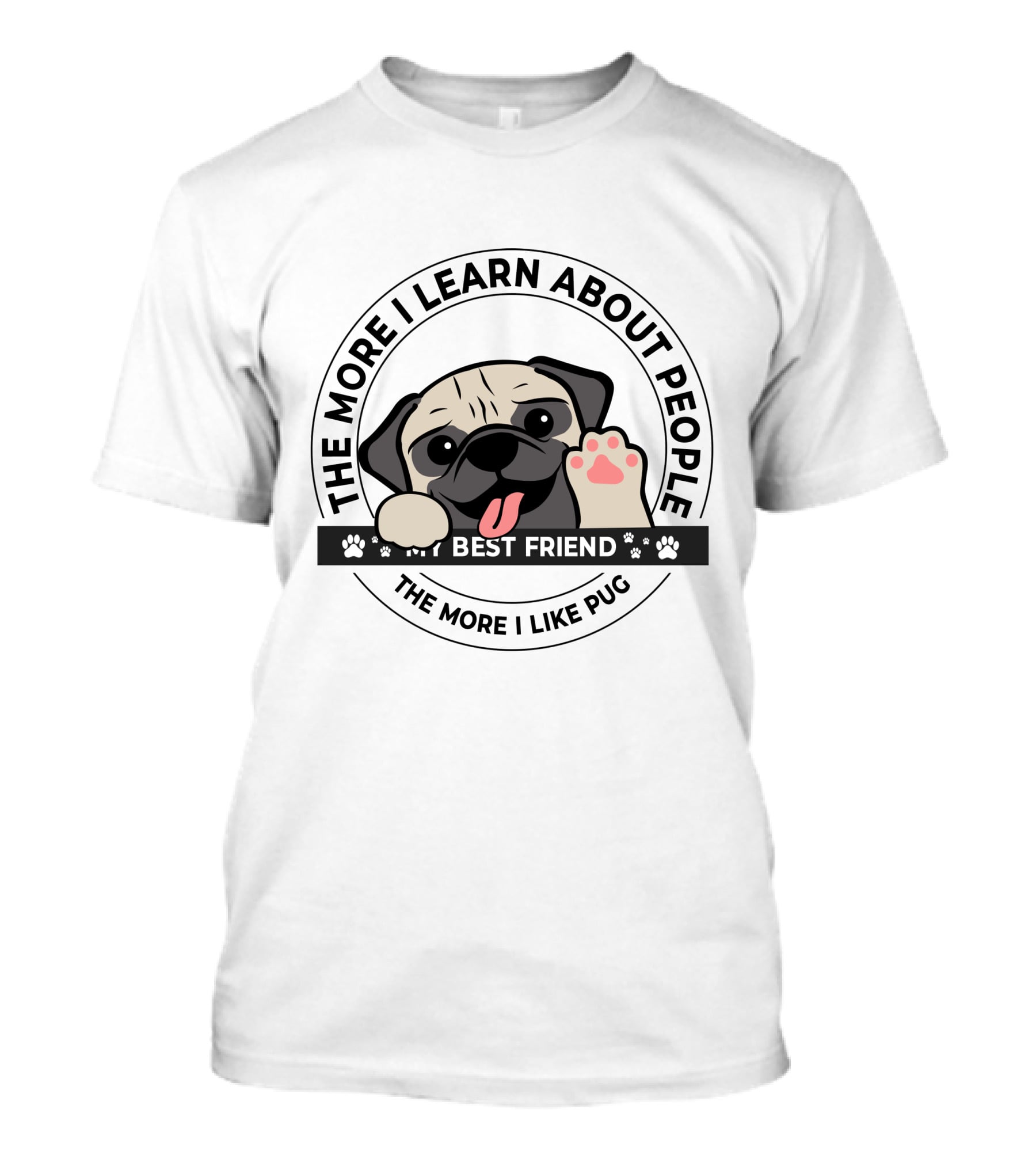 THE MORE I LEARN ABOUT PEOPLE THE MORE I LIKE PUG BEST FRIEND T-Shirt
