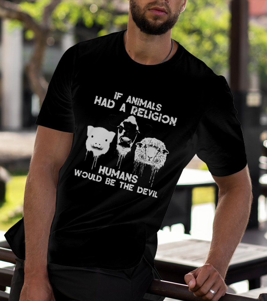 If Animals Had A Religion Humans Would Be The Devil Vegan Love T-Shirt