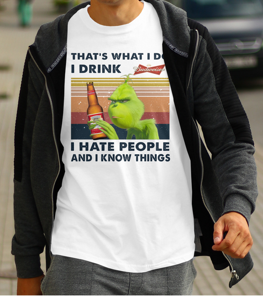 THAT'S WHAT I DO I DRINK BUDWEISER I HATE PEOPLE AND I KNOW THINGS T-Shirt