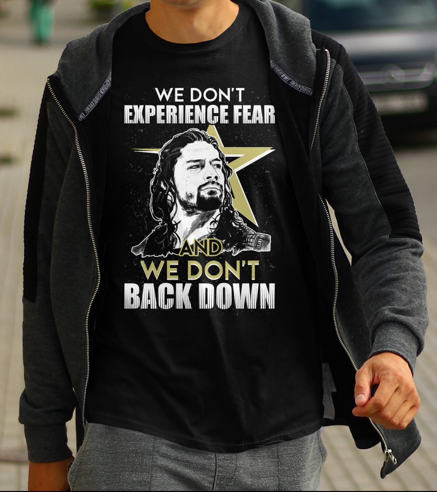 Roman Reigns: We Don't Experience Fear And We Don't Back Down Bold Star T-Shirt