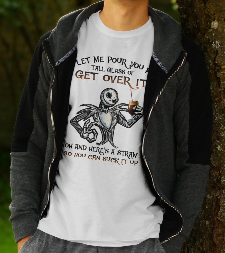 Let Me Pour You A Tall Glass Of Get Over It Jack Skellington So You Can Suck It Up T-Shirt