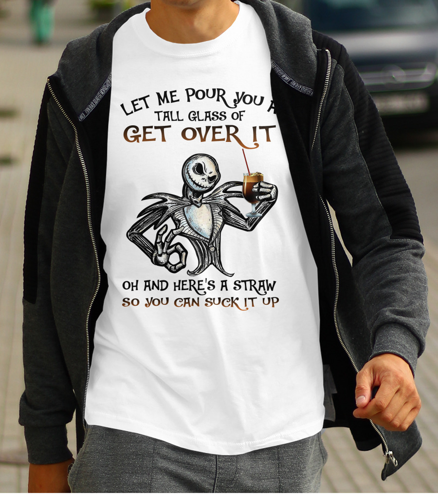 Let Me Pour You A Tall Glass Of Get Over It Jack Skellington So You Can Suck It Up T-Shirt