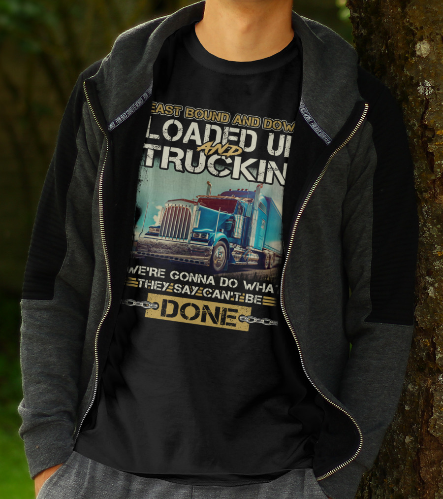 East Bound And Down Loaded Up And Truckin We're Gonna Do What They Say Can't Be Done T-Shirt