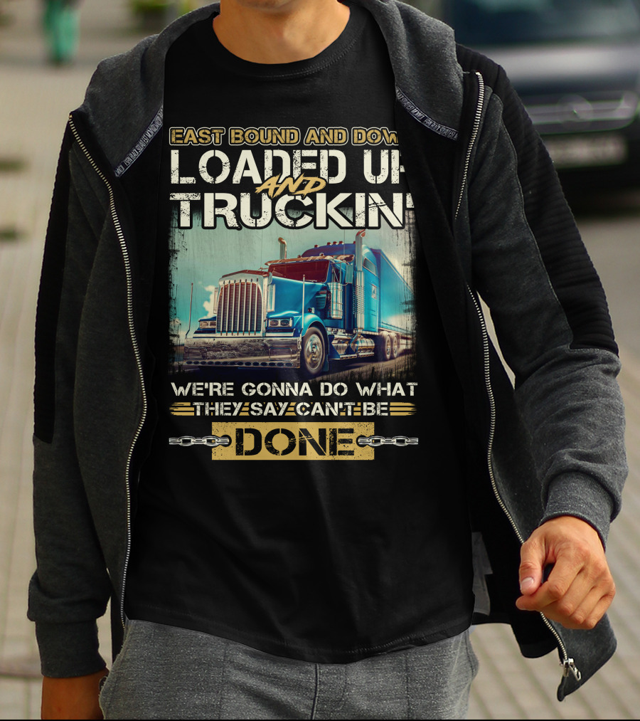 East Bound And Down Loaded Up And Truckin We're Gonna Do What They Say Can't Be Done T-Shirt