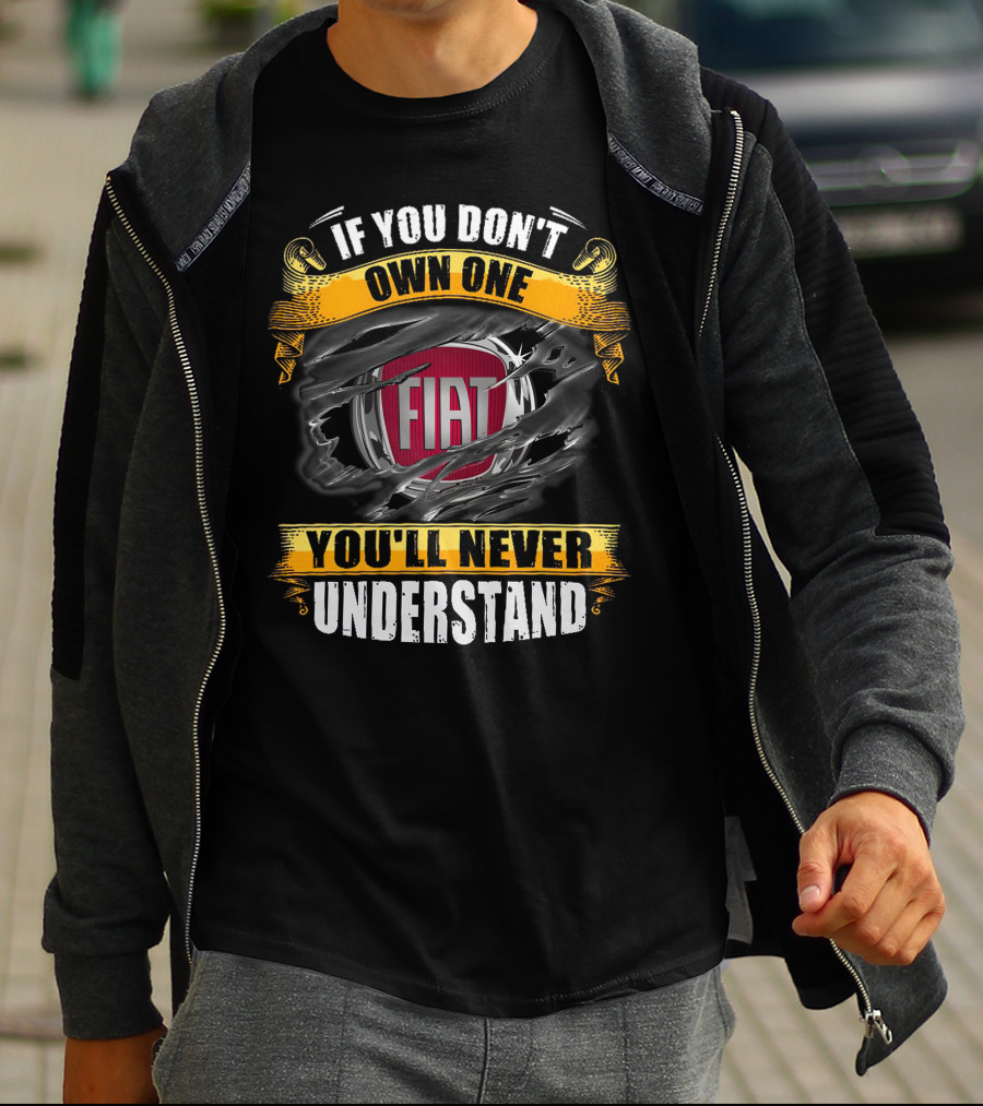 If You Don't Own One Fiat You'll Never Understand T-Shirt