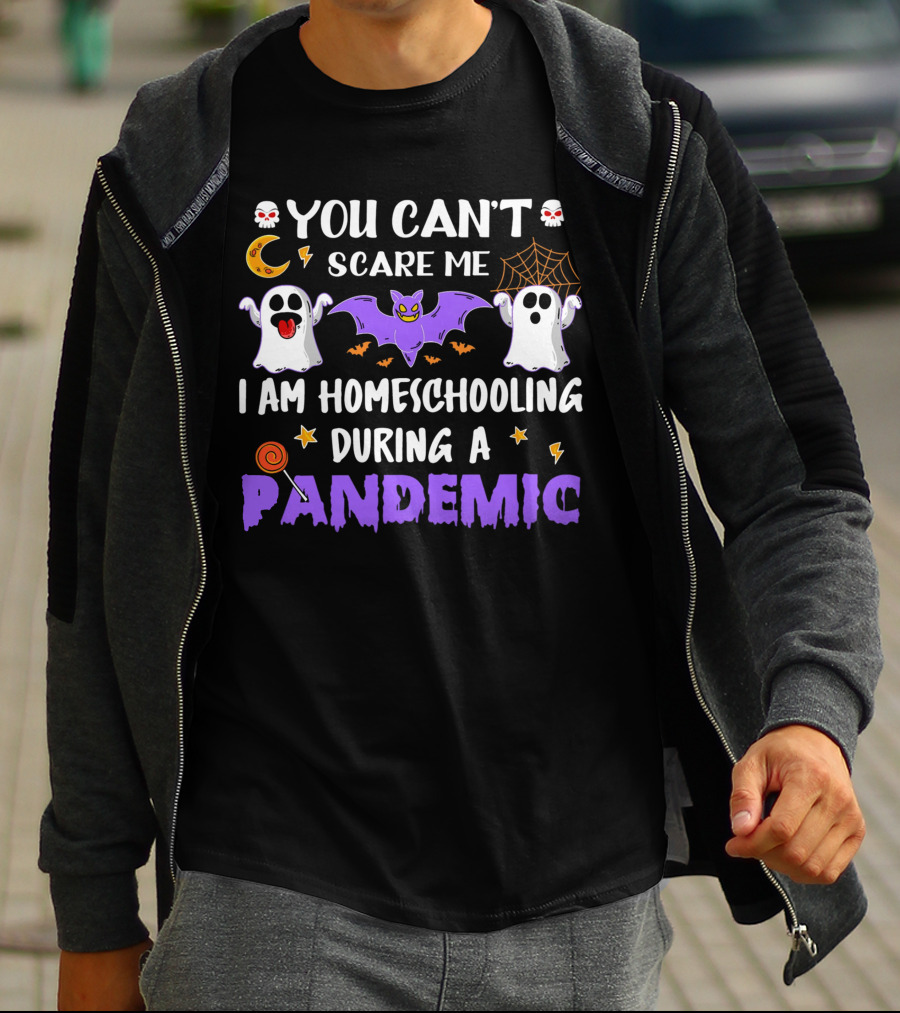 You Can't Scare Me I Am Homeschooling During A Pandemic T-Shirt