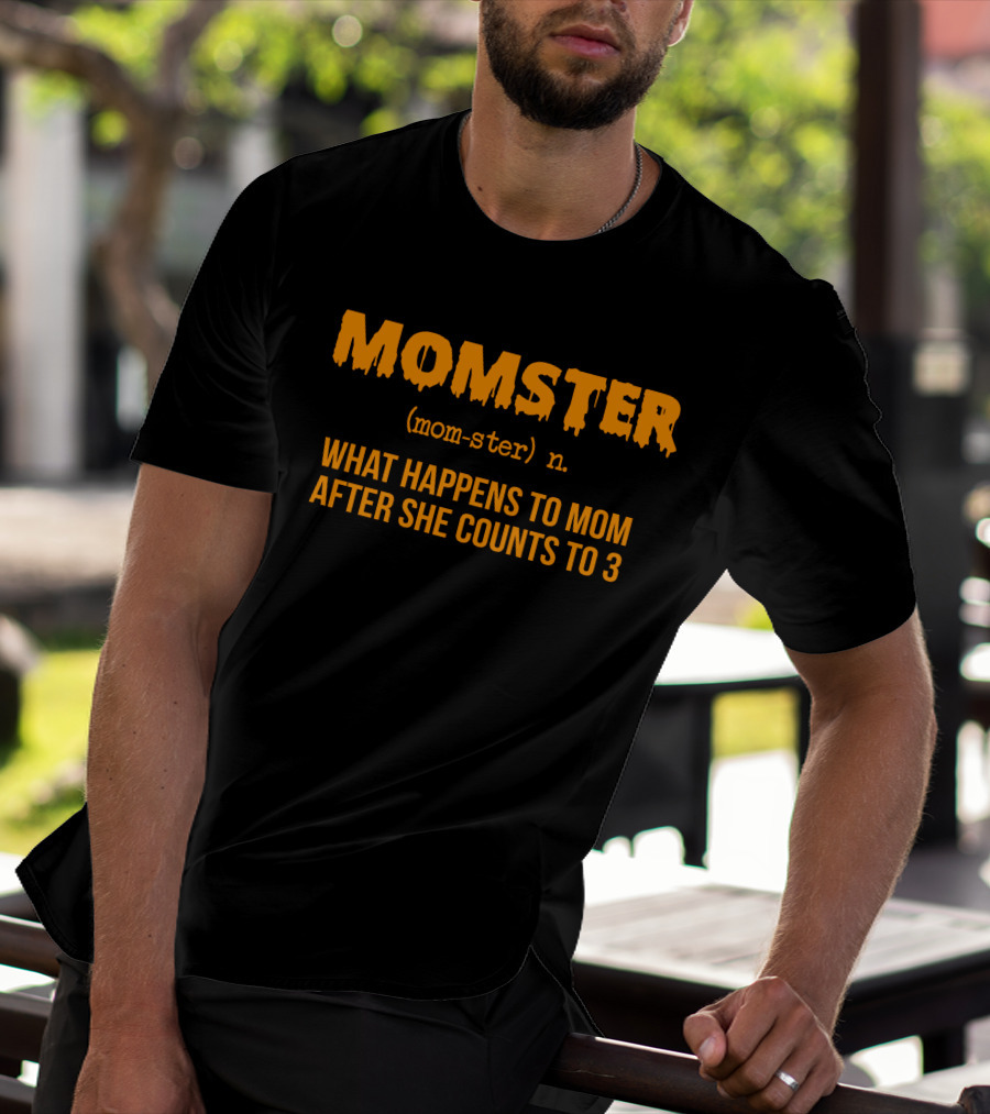 MOMSTER Definition What Happens To Mom After She Counts To 3 T-Shirt