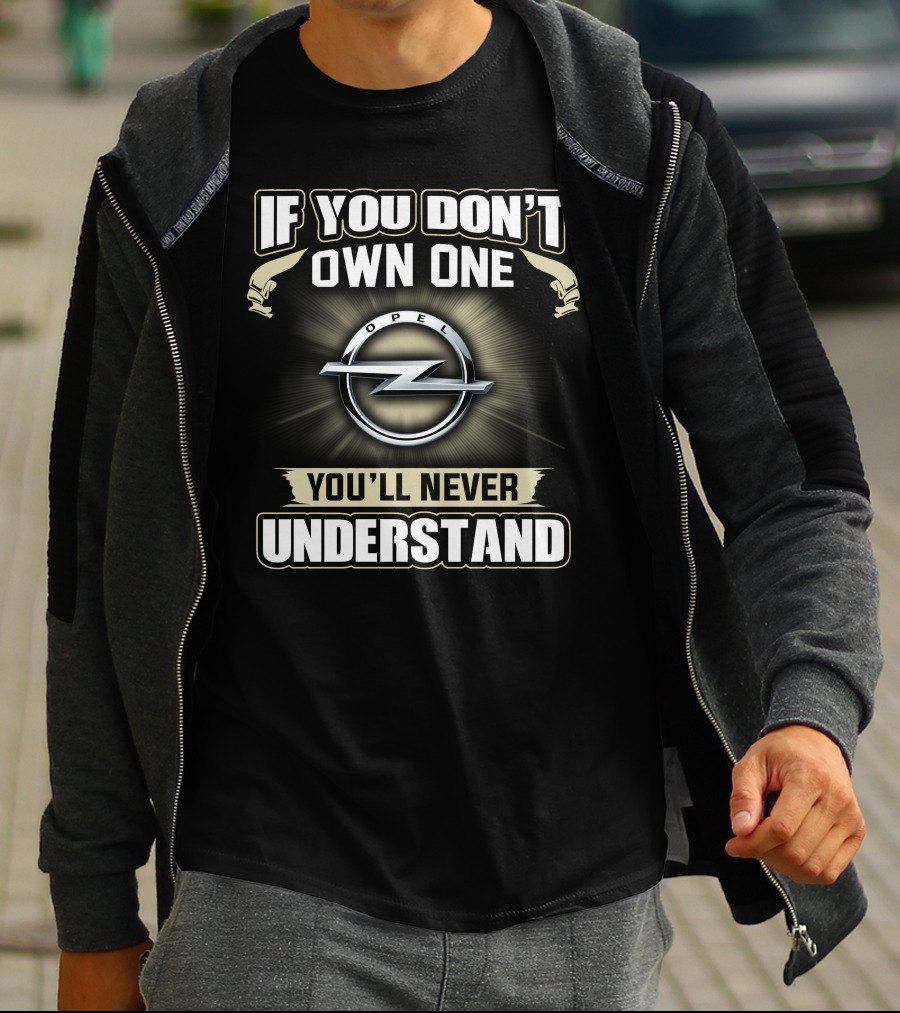 IF YOU DON'T OWN ONE OPEL YOU'LL NEVER UNDERSTAND T-Shirt