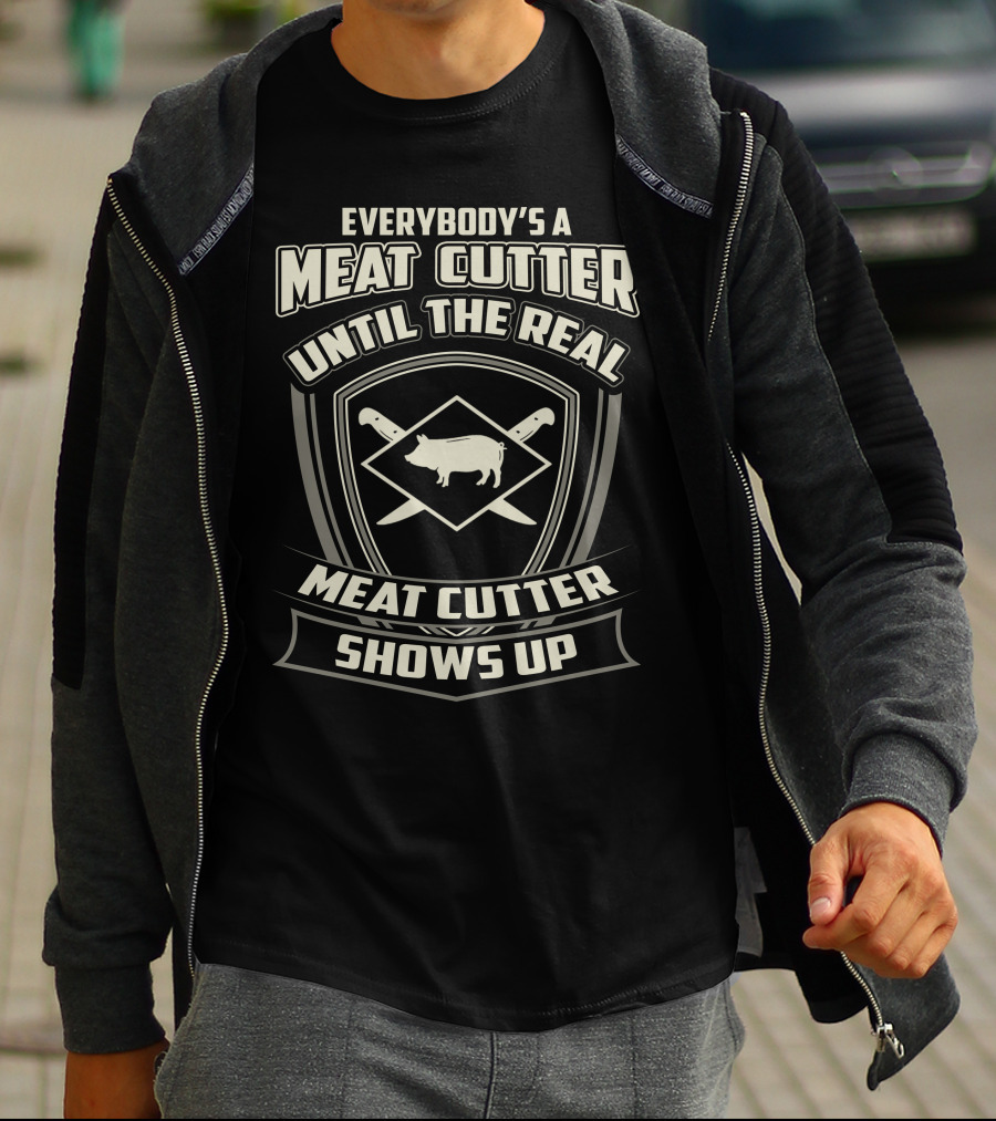 Everybody's A Meat Cutter Until The Real Meat Cutter Shows Up T-Shirt