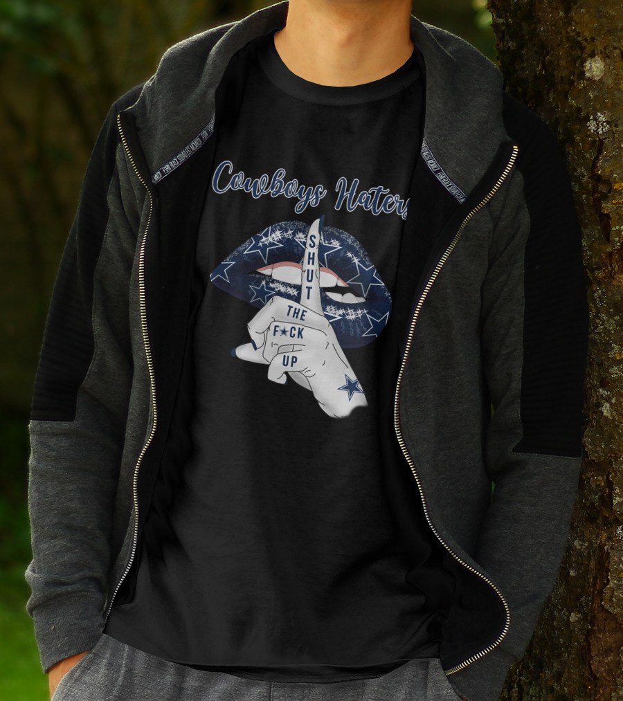 Cowboys Haters Shut The F Up T-Shirt