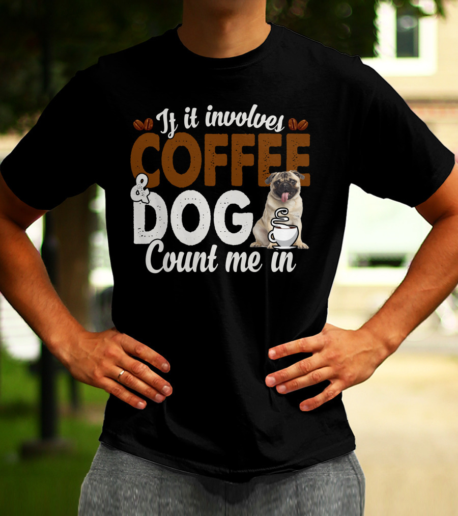 If It Involves Coffee And Dogs Count Me In T-Shirt