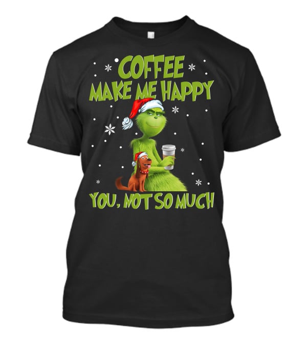 COFFEE MAKE ME HAPPY YOU, NOT SO MUCH T-Shirt