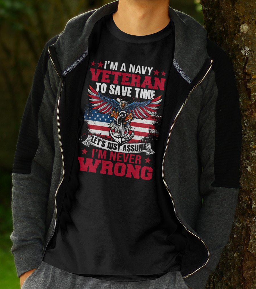 I'm A Navy Veteran To Save Time Let's Just Assume I'm Never Wrong T-Shirt