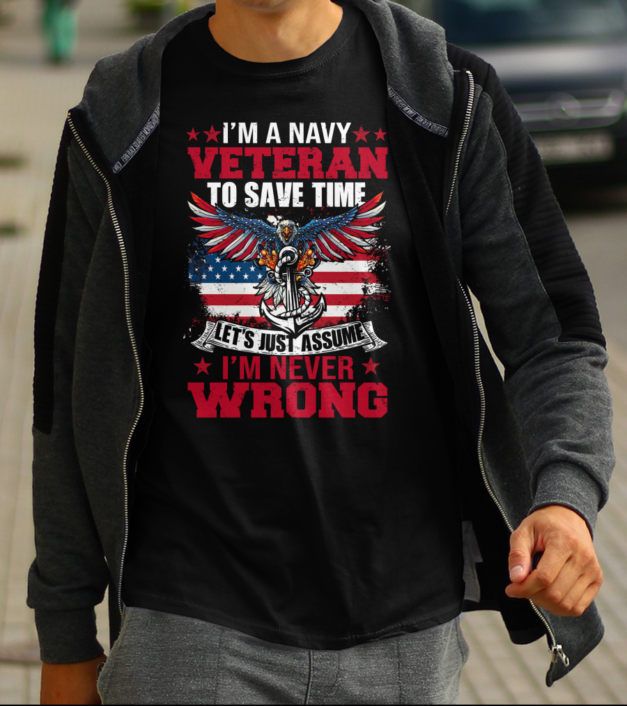 I'm A Navy Veteran To Save Time Let's Just Assume I'm Never Wrong T-Shirt
