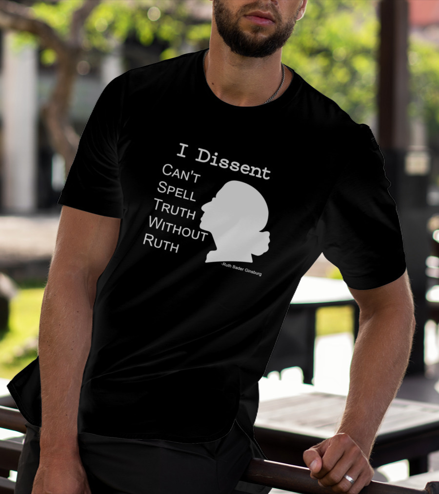 I Dissent Can't Spell Truth Without Ruth Bader Ginsburg T-Shirt