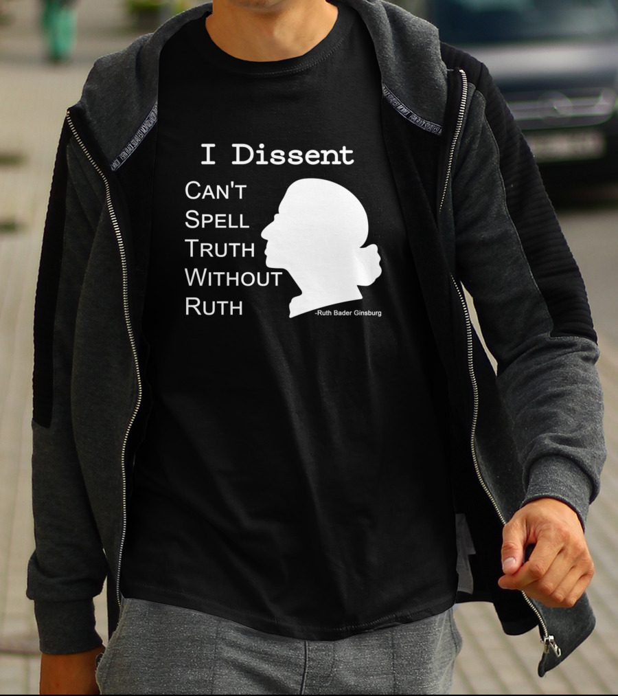 I Dissent Can't Spell Truth Without Ruth Bader Ginsburg T-Shirt