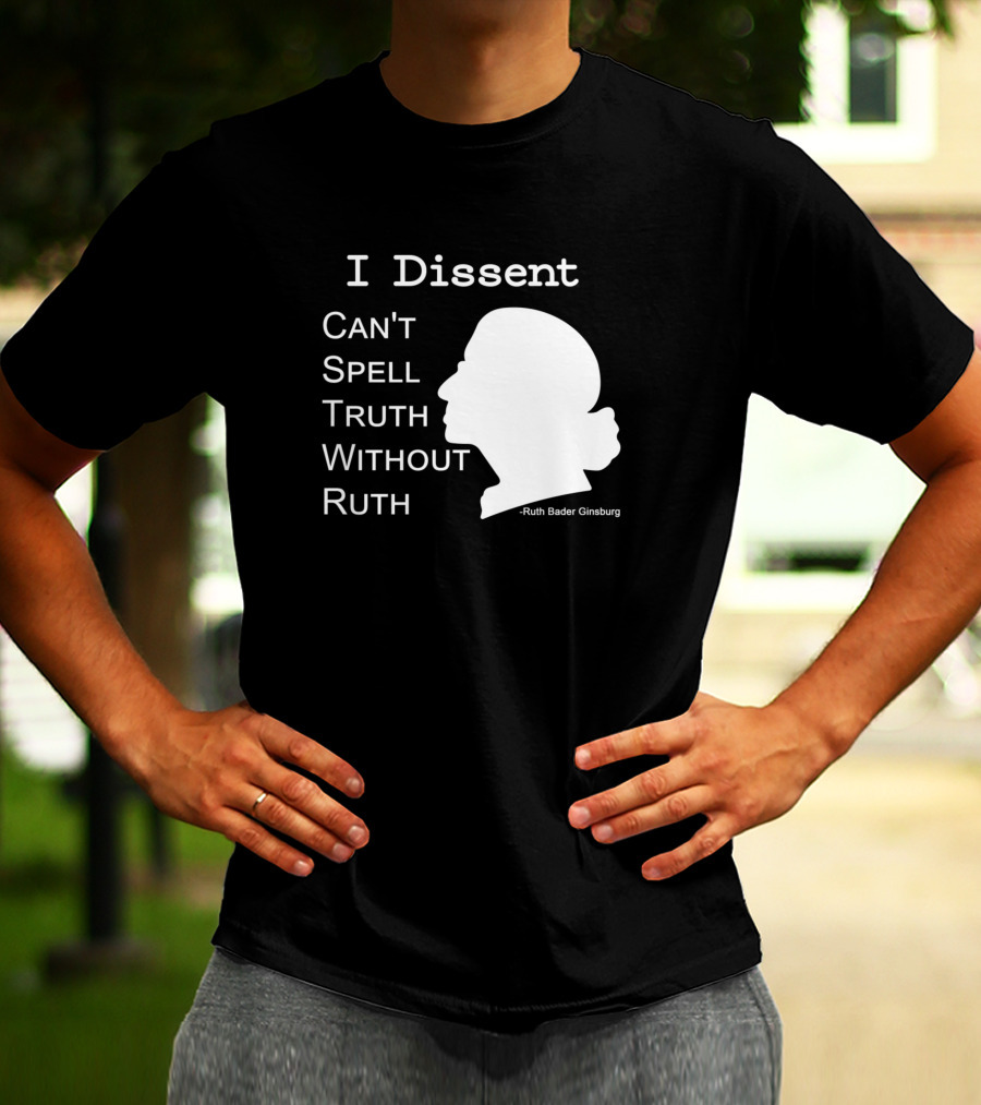 I Dissent Can't Spell Truth Without Ruth Bader Ginsburg T-Shirt