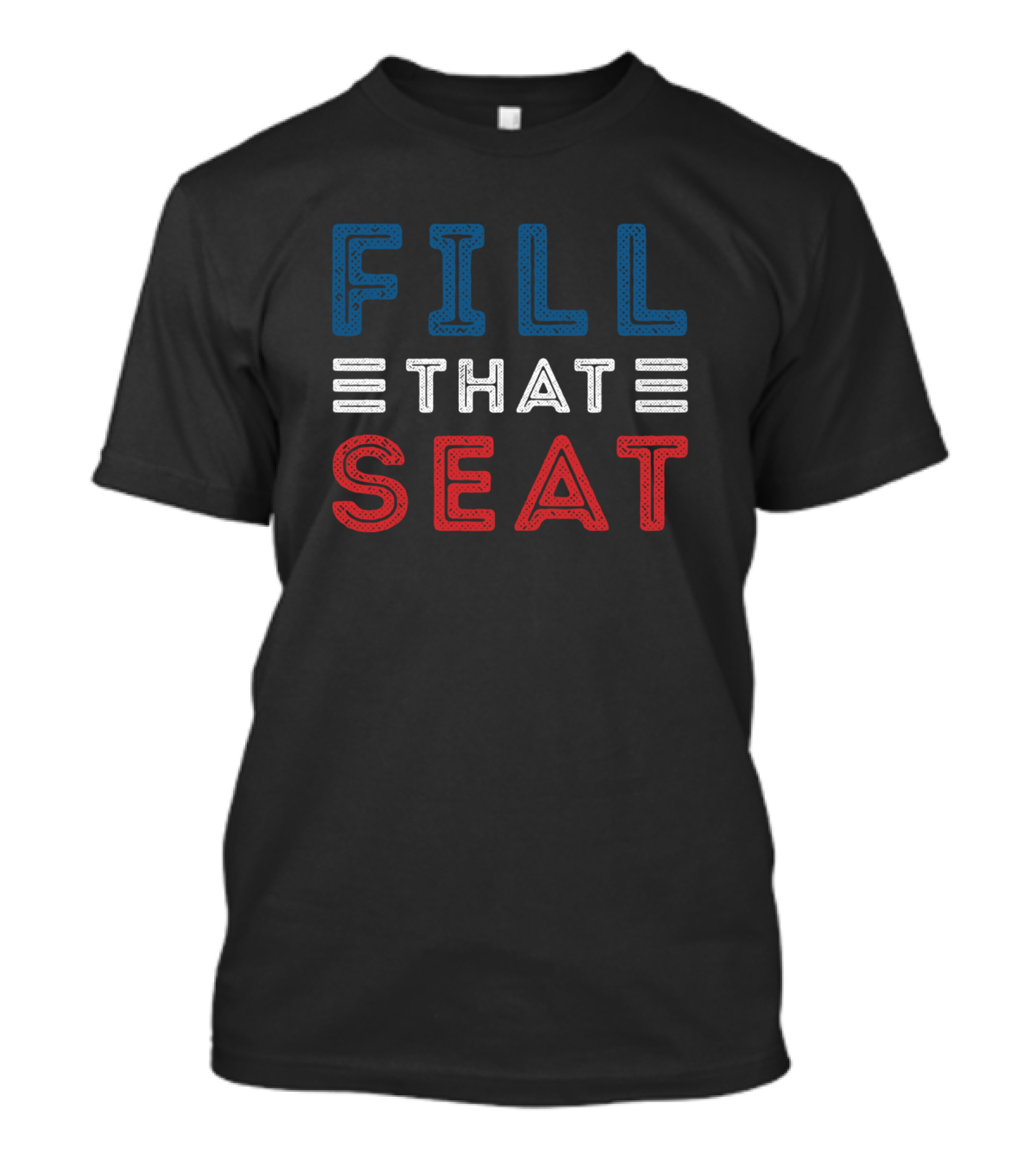 FILL THAT SEAT Red White Blue Lettering T-Shirt