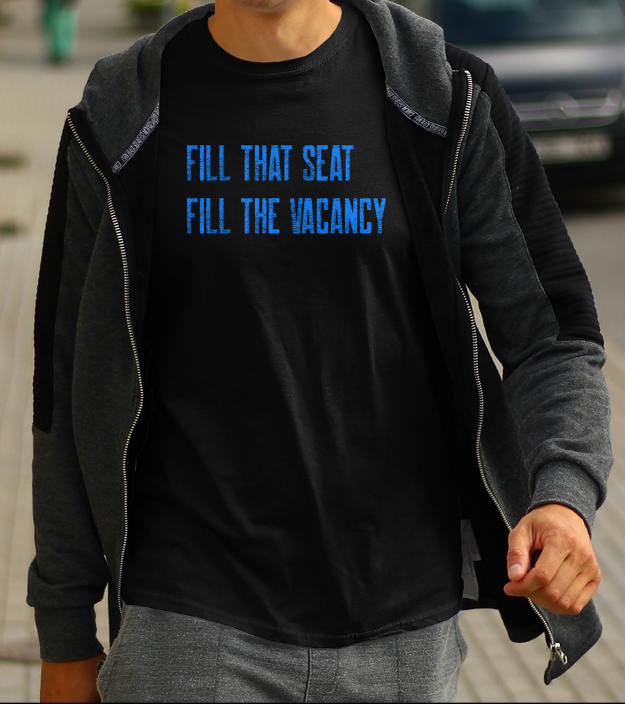 Fill That Seat Fill The Vacancy Text Statement In Bold Blue Letters T-Shirt