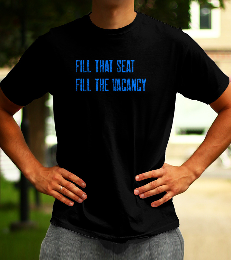 Fill That Seat Fill The Vacancy Text Statement In Bold Blue Letters T-Shirt