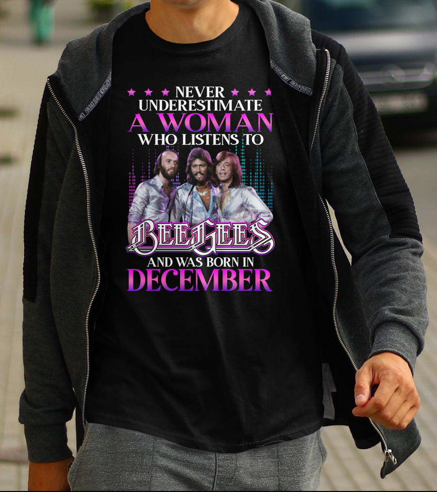 Never Underestimate A Woman Who Listens To Bee Gees And Was Born In December T-Shirt